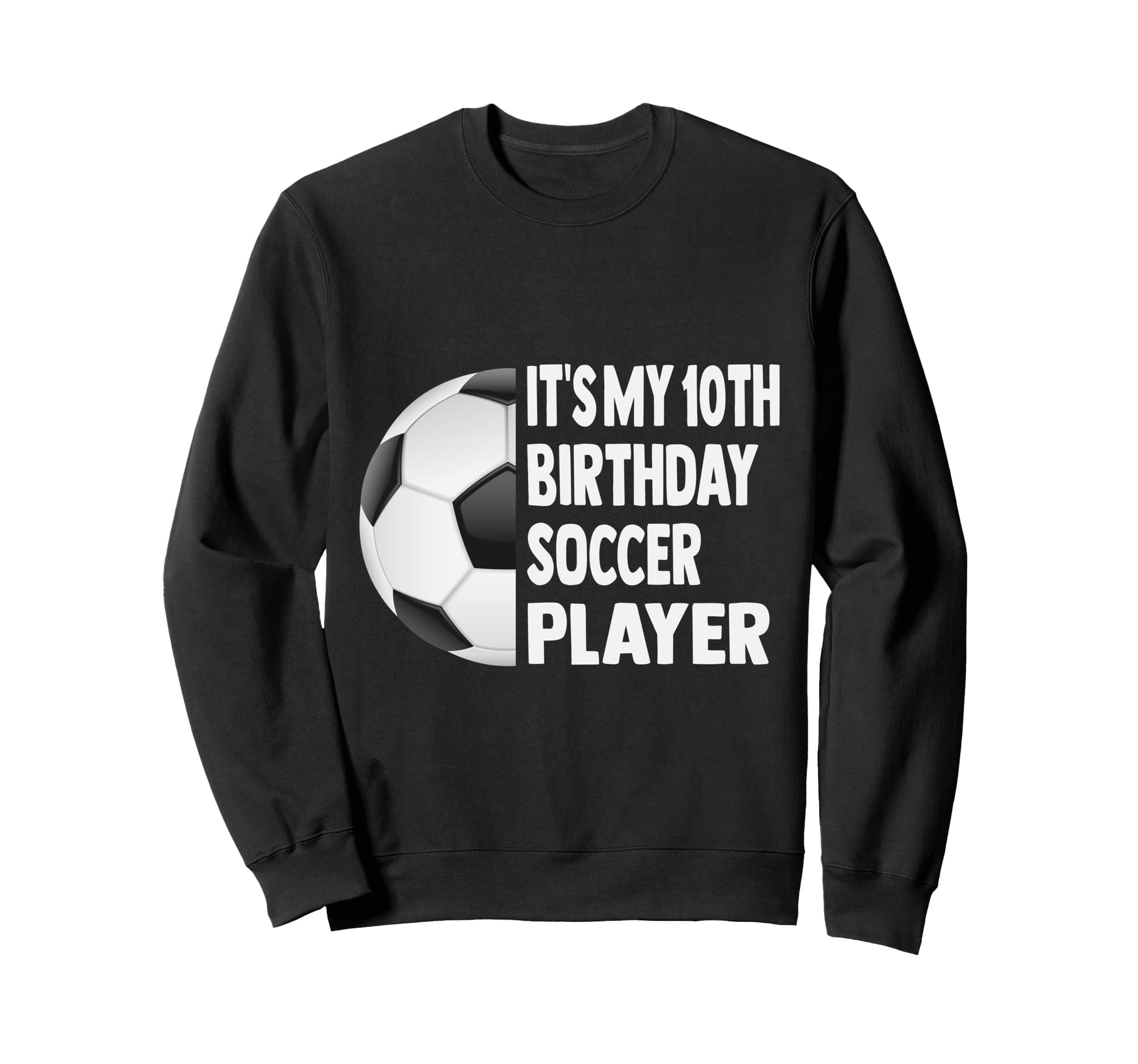 Its My 10Th Birthday Soccer Sweatshirt - Casual Everyday Wear for Adults - T-Shirt, Sweatshirt, Hoodie