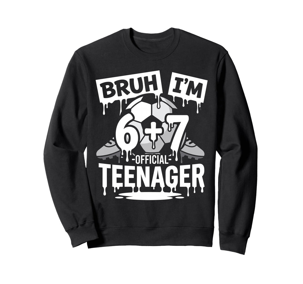 13Th Birthday Soccer Bruh Im 6 Sweatshirt - Fun Novelty Design for Adults - T-Shirt, Sweatshirt, Hoodie
