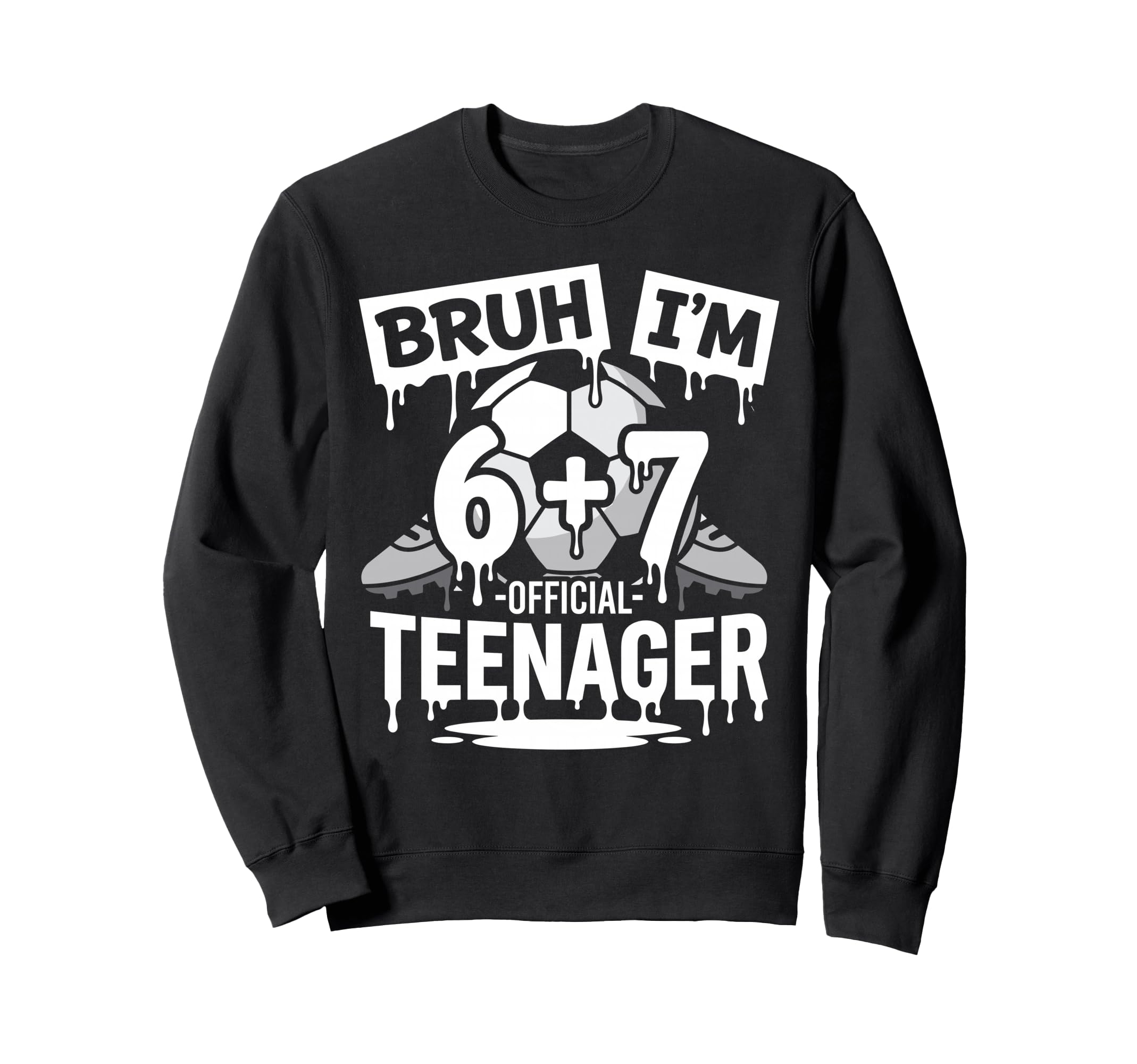 13Th Birthday Soccer Bruh Im 6 Sweatshirt - Fun Novelty Design for Adults - T-Shirt, Sweatshirt, Hoodie