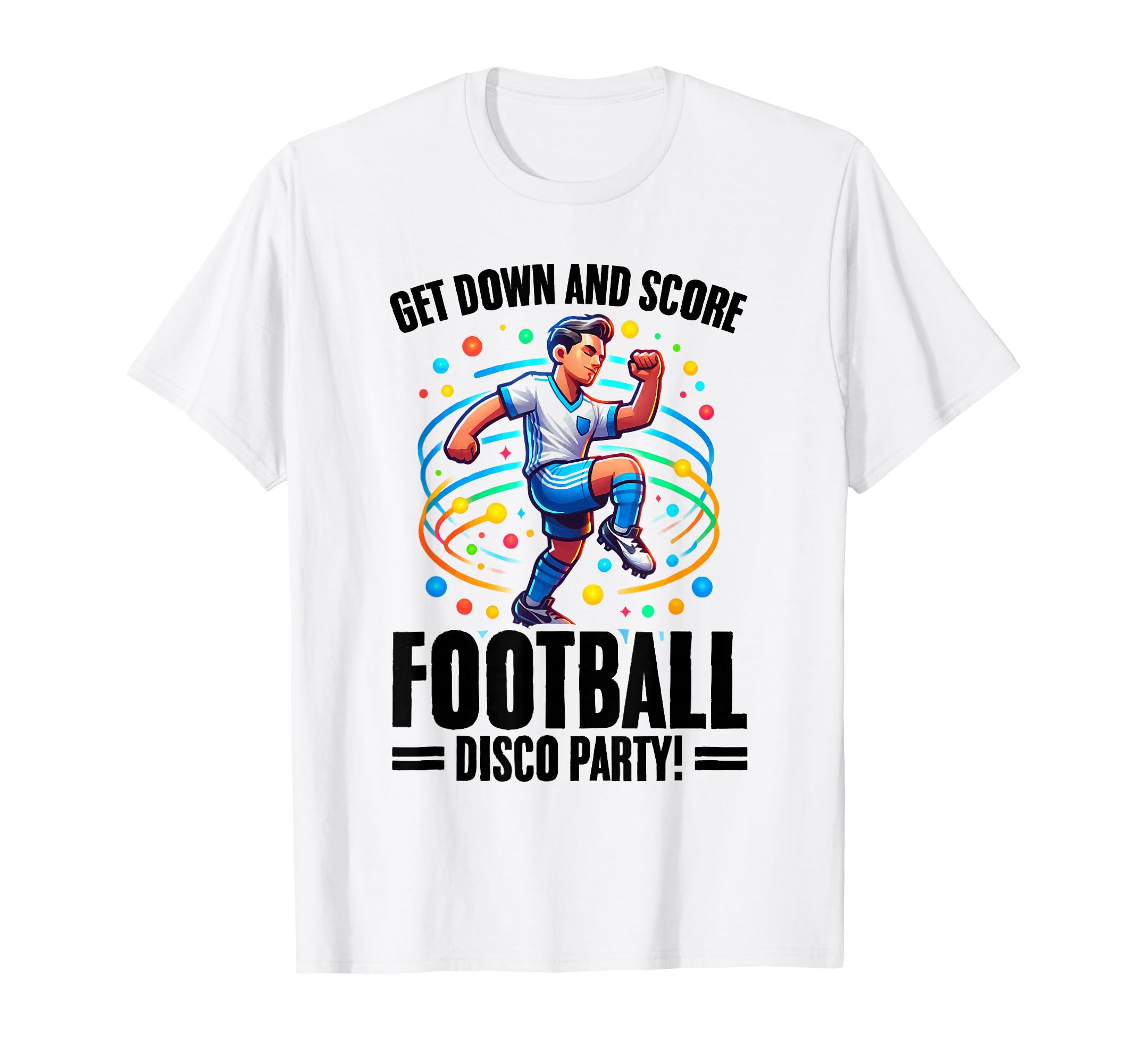 Get Down And Score Disco Football Soccer T-Shirt - Streetwear Style Unisex - T-Shirt, Sweatshirt, Hoodie
