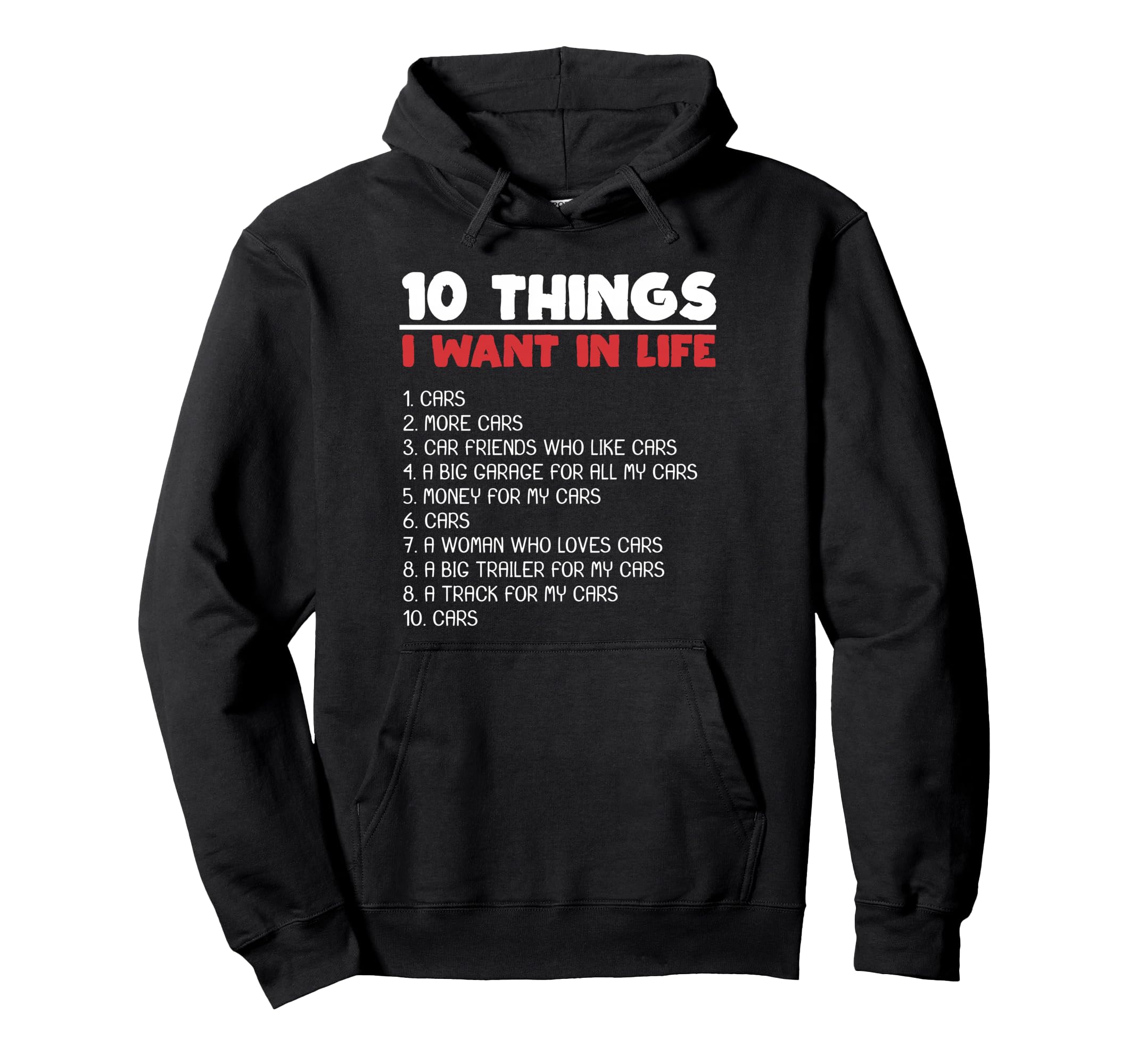 10 Things I Want Cars More Cars Hoodie - Casual Everyday Wear Unisex - T-Shirt, Sweatshirt, Hoodie