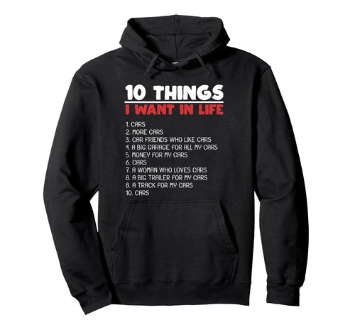 10 Things I Want Cars More Cars Hoodie - Casual Everyday Wear Unisex - T-Shirt, Sweatshirt, Hoodie