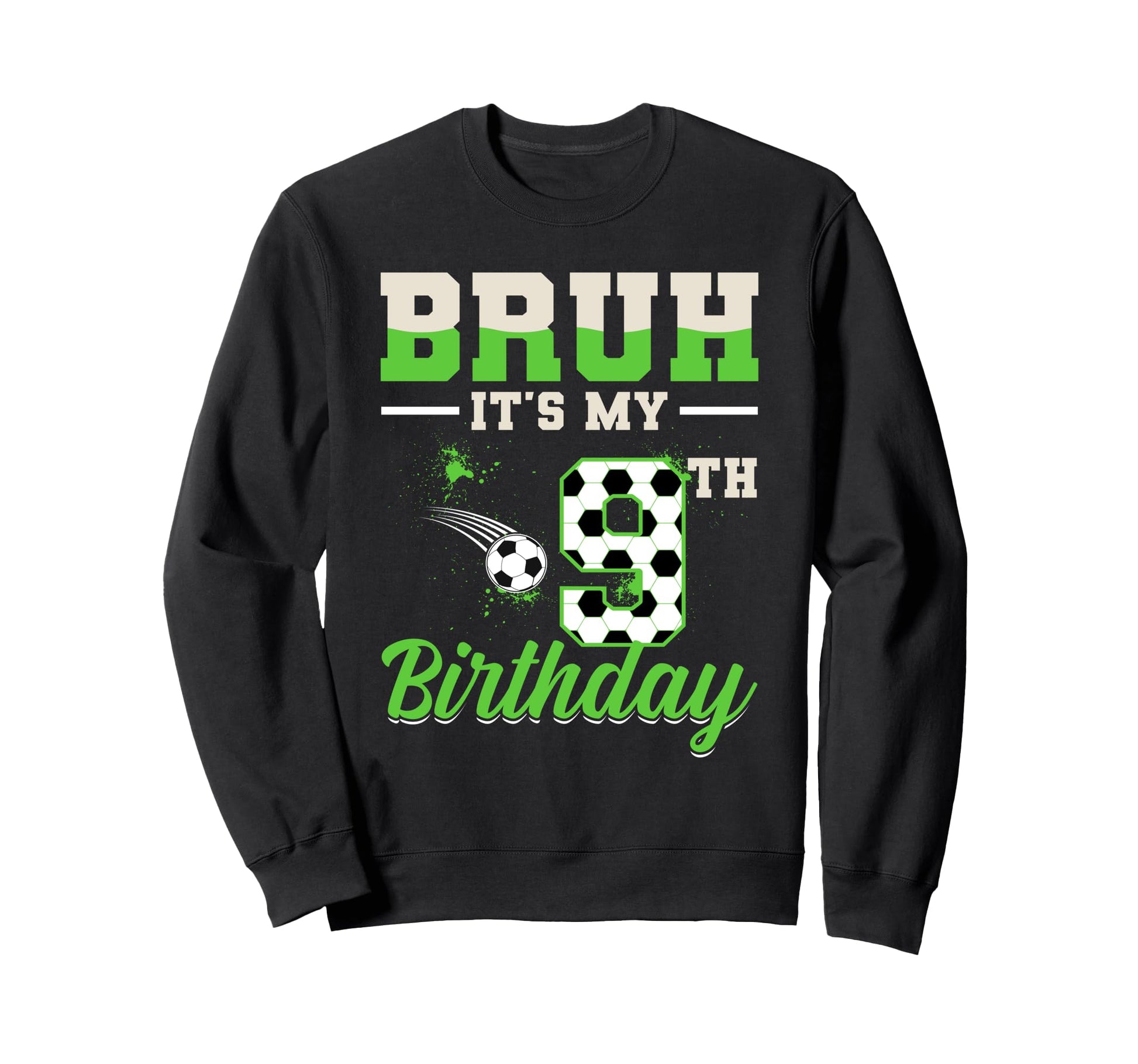 Bruh Its My 9Th Birthday Soccer Sweatshirt - Fun Novelty Design Unisex - T-Shirt, Sweatshirt, Hoodie