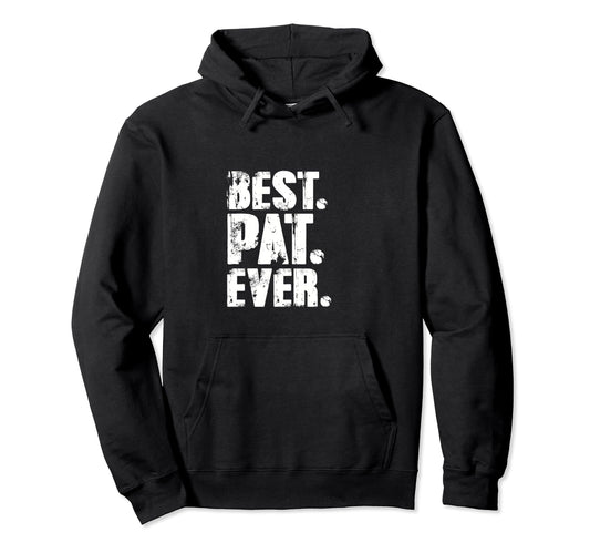 Best Pat Ever Birthday Name Joke Pat Hoodie - Unique Graphic Men Women - T-Shirt, Sweatshirt, Hoodie
