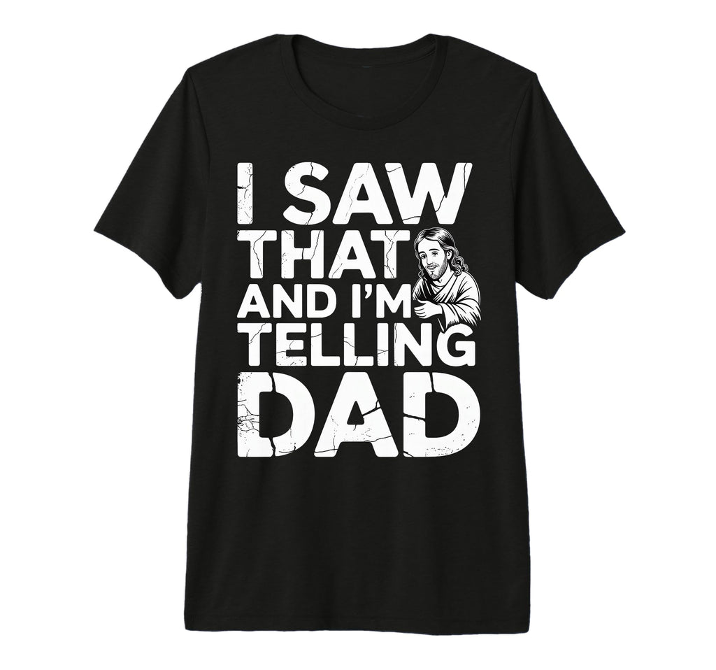 I Saw That And Im Telling Dad T-Shirt - Minimalist Print Men Women - T-Shirt, Sweatshirt, Hoodie