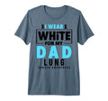 Lung Cancer Awareness I Wear White My Dad T-Shirt - Trendy Graphic Unisex - T-Shirt, Sweatshirt, Hoodie