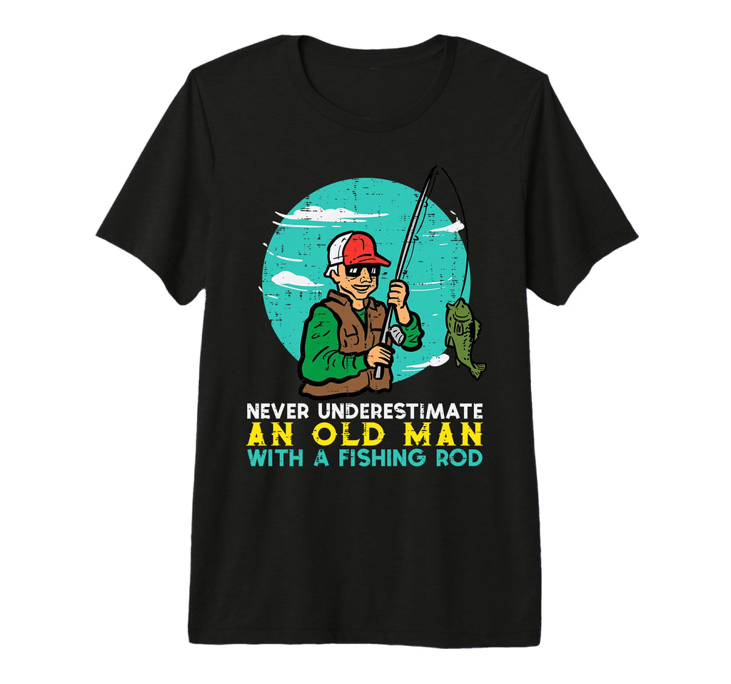 Never Underestimate Old Fishing Rod T-Shirt - Minimalist Print Men Women - T-Shirt, Sweatshirt, Hoodie