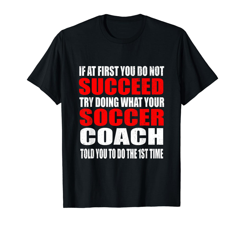 What Your Soccer Coach Told You To Do T-Shirt - Custom Art Print for Adults - T-Shirt, Sweatshirt, Hoodie