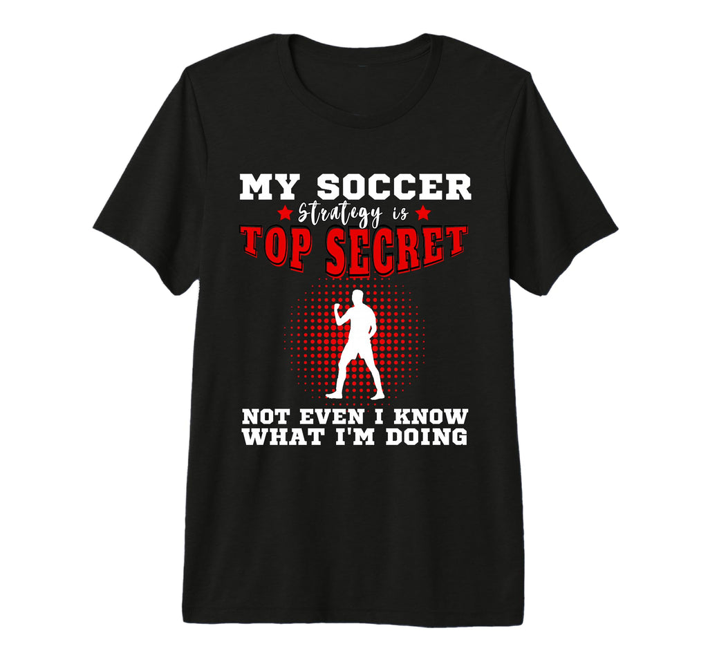 Mens My Soccer Strategy Is Secret T-Shirt - Novelty Apparel Men Women - T-Shirt, Sweatshirt, Hoodie