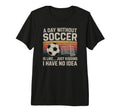 Day Without Soccer Funny Sport Tri Blend T-Shirt - Custom Art Print Unisex - T-Shirt, Sweatshirt, Hoodie
