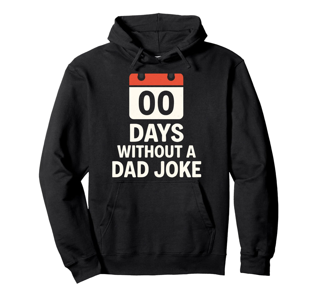 00 Days Without Dad Joke Funny Meme Hoodie - Fun Novelty Design Unisex - T-Shirt, Sweatshirt, Hoodie