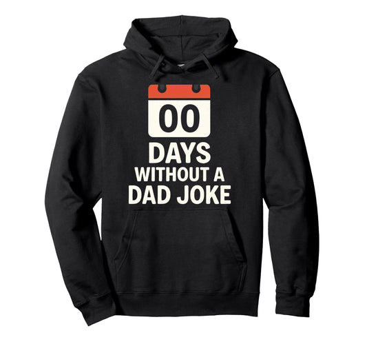 00 Days Without Dad Joke Funny Meme Hoodie - Fun Novelty Design Unisex - T-Shirt, Sweatshirt, Hoodie