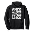 2008 Just Who Loves Soccer 18Th Hoodie - Casual Everyday Wear for Adults - T-Shirt, Sweatshirt, Hoodie