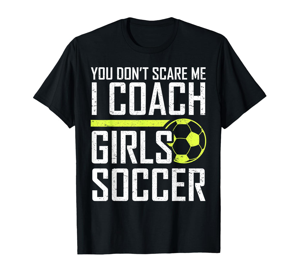 You Dont Scare Me Coaches Coach Soccer T-Shirt - Unique Graphic Men Women - T-Shirt, Sweatshirt, Hoodie