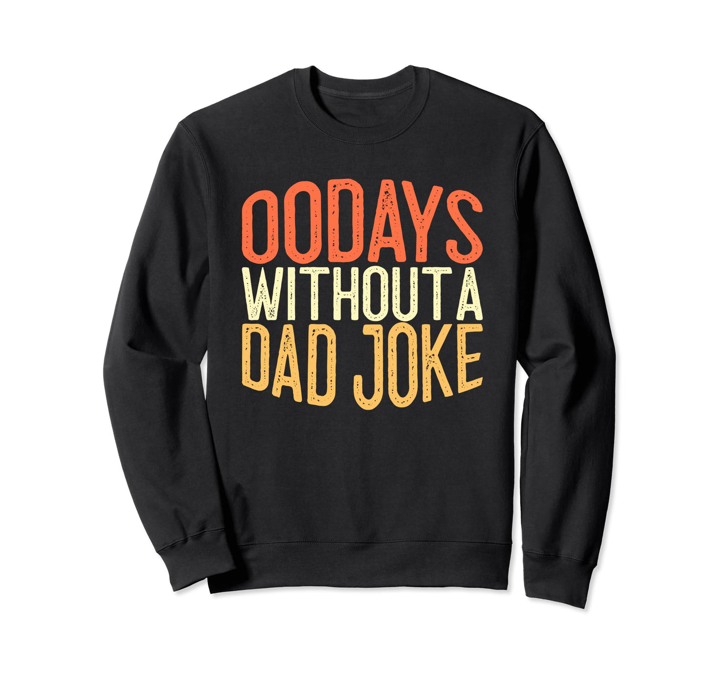 00 Days Without Dad Joke Funny Dad Sweatshirt - Fun Novelty Design Unisex - T-Shirt, Sweatshirt, Hoodie
