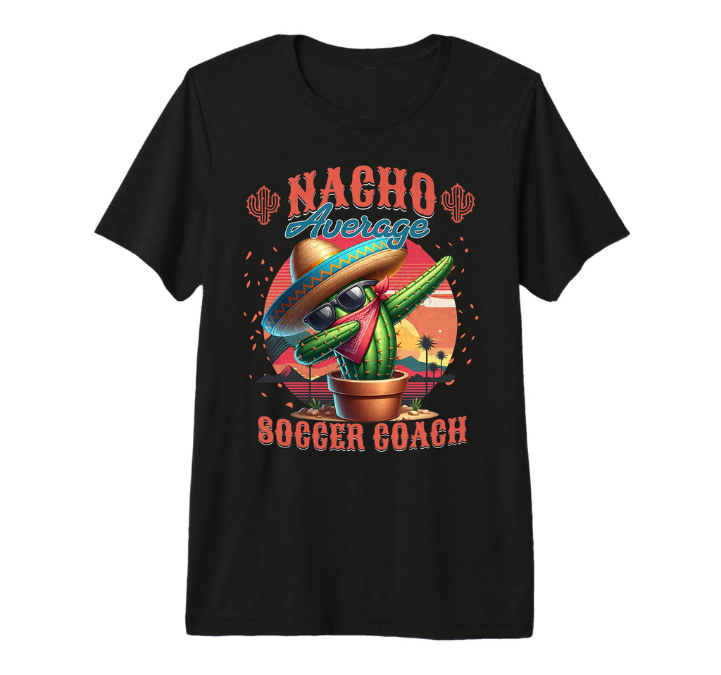 Nacho Average Soccer Coach Funny T-Shirt - Unique Graphic for Adults - T-Shirt, Sweatshirt, Hoodie