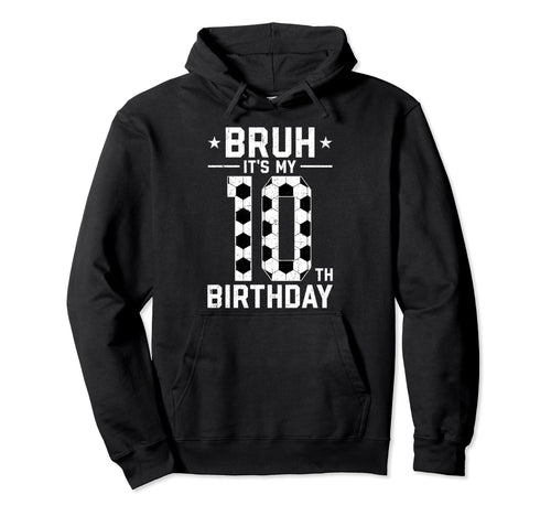10 Year Old Birthday Soccer Bruh Hoodie - Casual Everyday Wear for Adults - T-Shirt, Sweatshirt, Hoodie