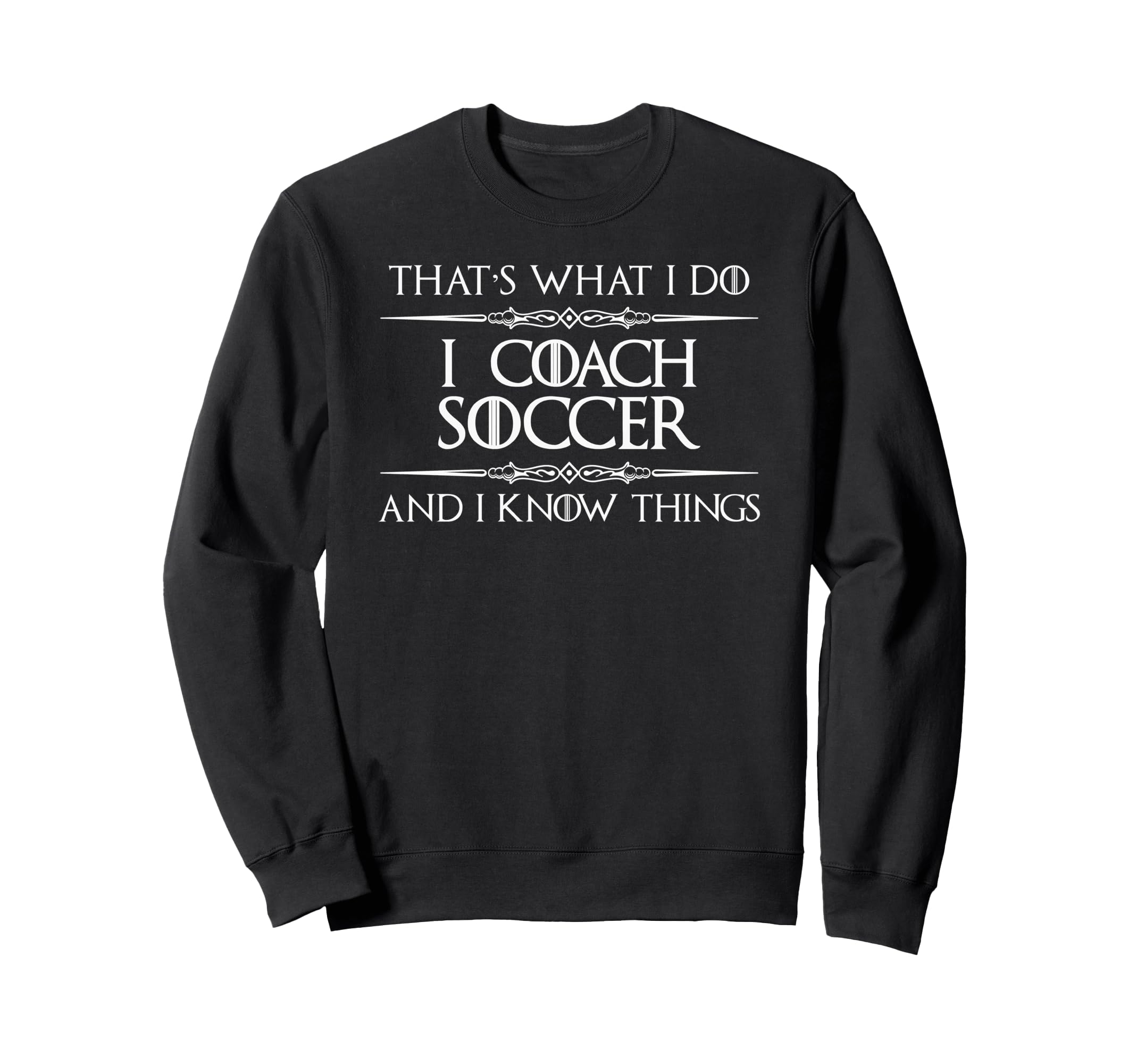 I Coach Soccer And I Know Things Sweatshirt - Custom Art Print Unisex - T-Shirt, Sweatshirt, Hoodie