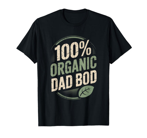 100 Organic Dad Bod Funny Dad Father T-Shirt - Graphic Print for Adults - T-Shirt, Sweatshirt, Hoodie
