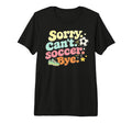 Sorry Cant Soccer Bye Funny Soccer Lover T-Shirt - Minimalist Print Unisex - T-Shirt, Sweatshirt, Hoodie