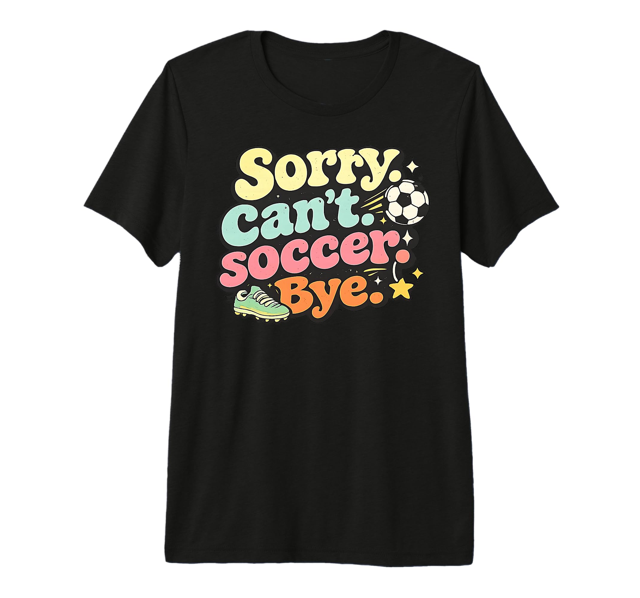 Sorry Cant Soccer Bye Funny Soccer Lover T-Shirt - Minimalist Print Unisex - T-Shirt, Sweatshirt, Hoodie