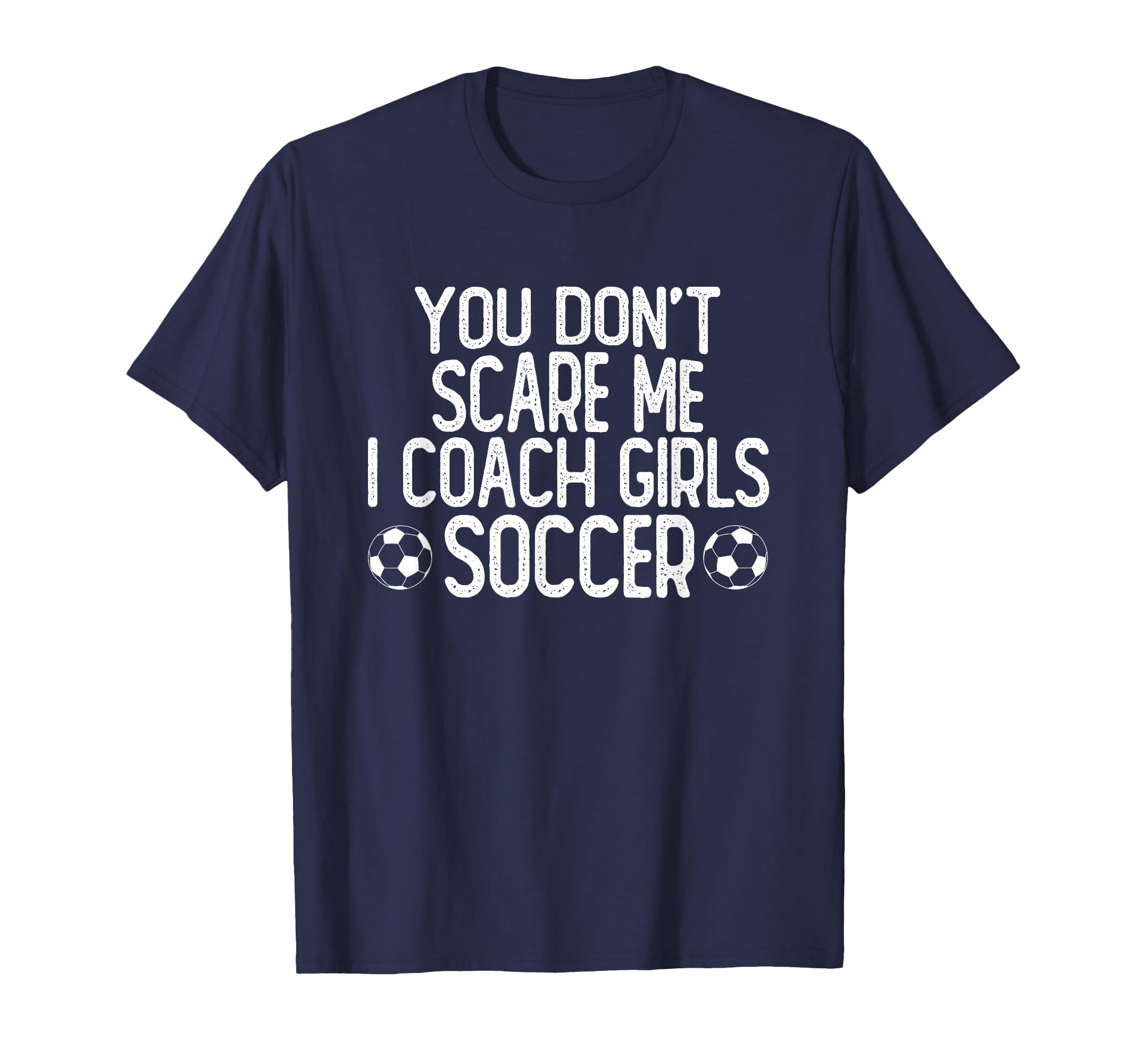 You Dont Scare Me I Coach Soccer T-Shirt - Unique Graphic Unisex - T-Shirt, Sweatshirt, Hoodie