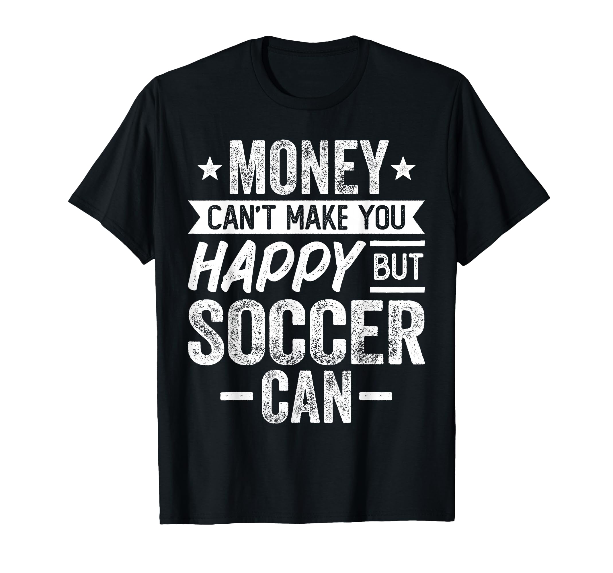 Money Cant Make You Happy But Soccer Can T-Shirt - Novelty Apparel Unisex - T-Shirt, Sweatshirt, Hoodie