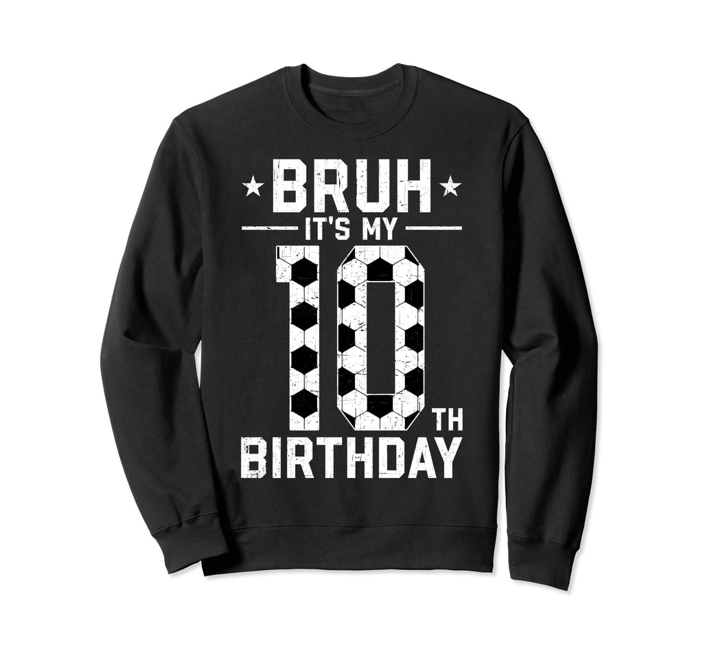 10 Year Old Birthday Soccer Bruh Its Sweatshirt - Graphic Print Men Women - T-Shirt, Sweatshirt, Hoodie