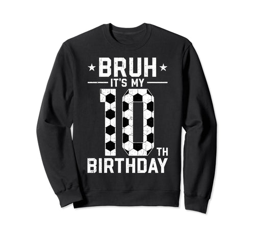 10 Year Old Birthday Soccer Bruh Its Sweatshirt - Graphic Print Men Women - T-Shirt, Sweatshirt, Hoodie