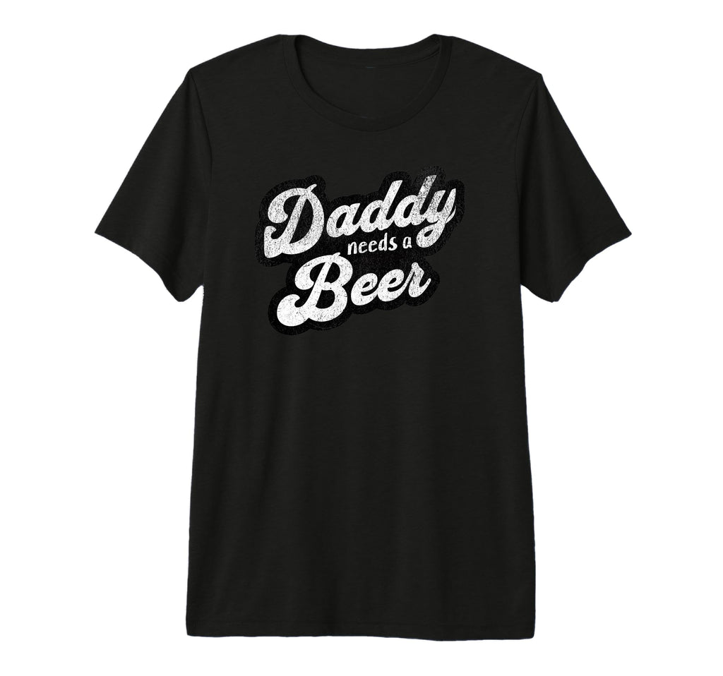 Mens Daddy Needs Beer Funny Drinking T-Shirt - Streetwear Style Men Women - T-Shirt, Sweatshirt, Hoodie