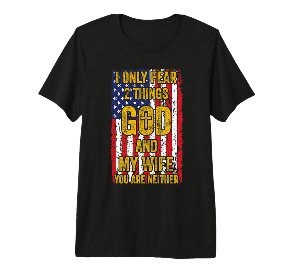 I Only Fear 2 Things God And My Wife T-Shirt - Trendy Graphic Men Women - T-Shirt, Sweatshirt, Hoodie