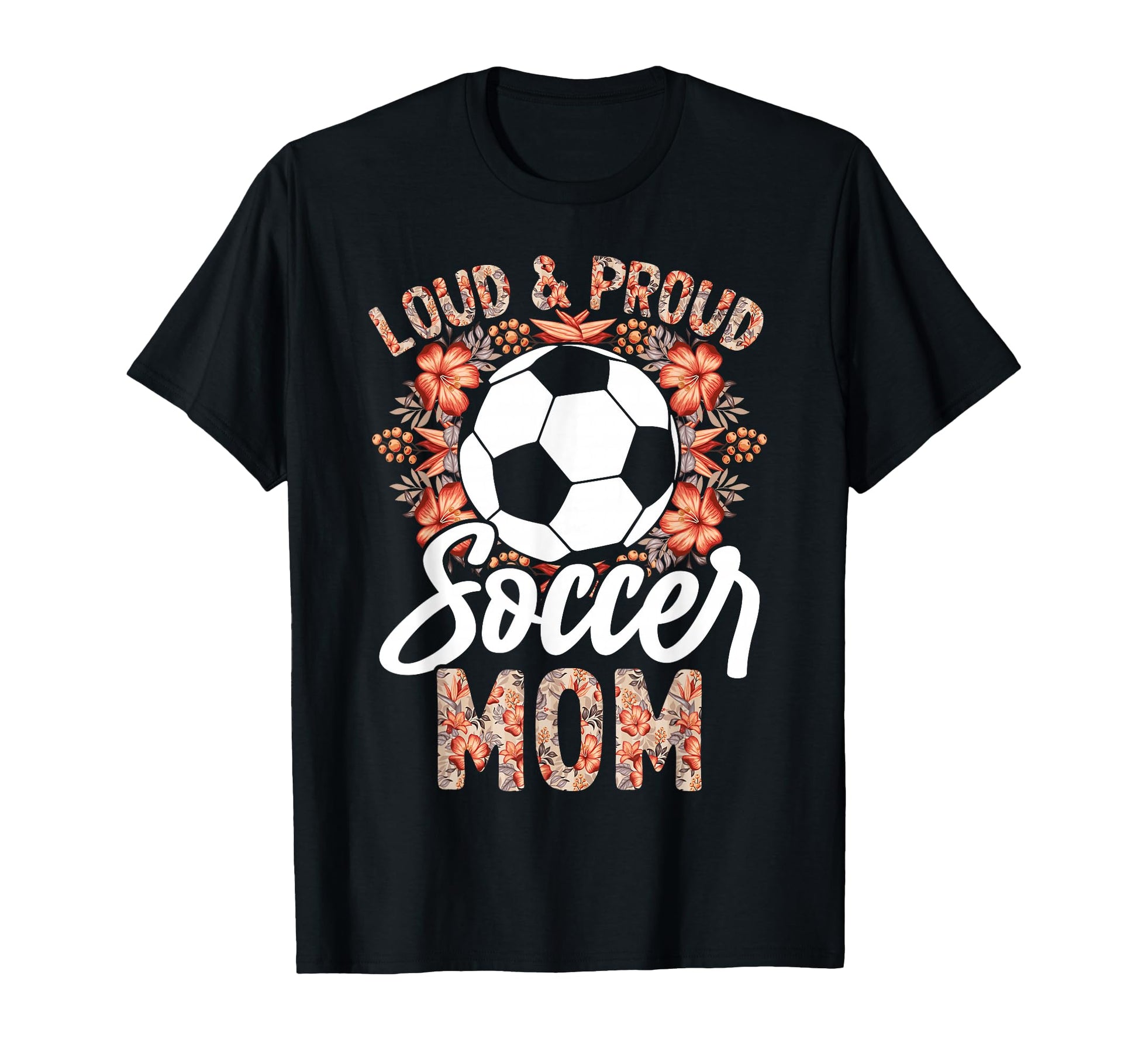 Loud And Proud Soccer Mom Floral Flowers T-Shirt - Trendy Graphic Unisex - T-Shirt, Sweatshirt, Hoodie