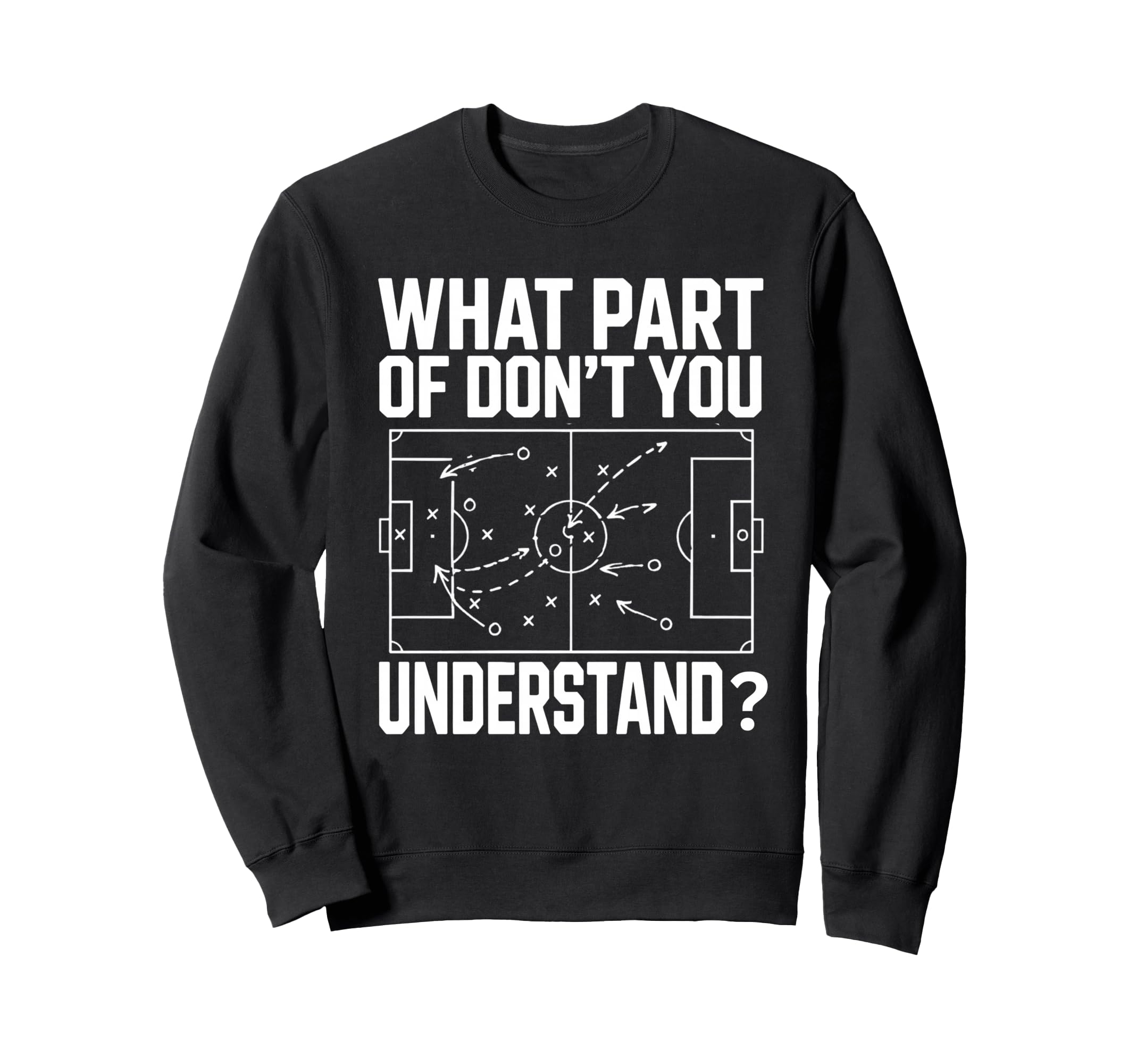 What Part Soccer Football Dont You Sweatshirt - Streetwear Style Men Women - T-Shirt, Sweatshirt, Hoodie