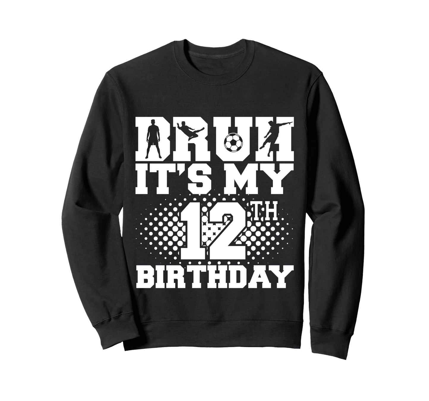 Bruh Its My 12Th Birthday Soccer Sweatshirt - Aesthetic Graphic for Adults - T-Shirt, Sweatshirt, Hoodie