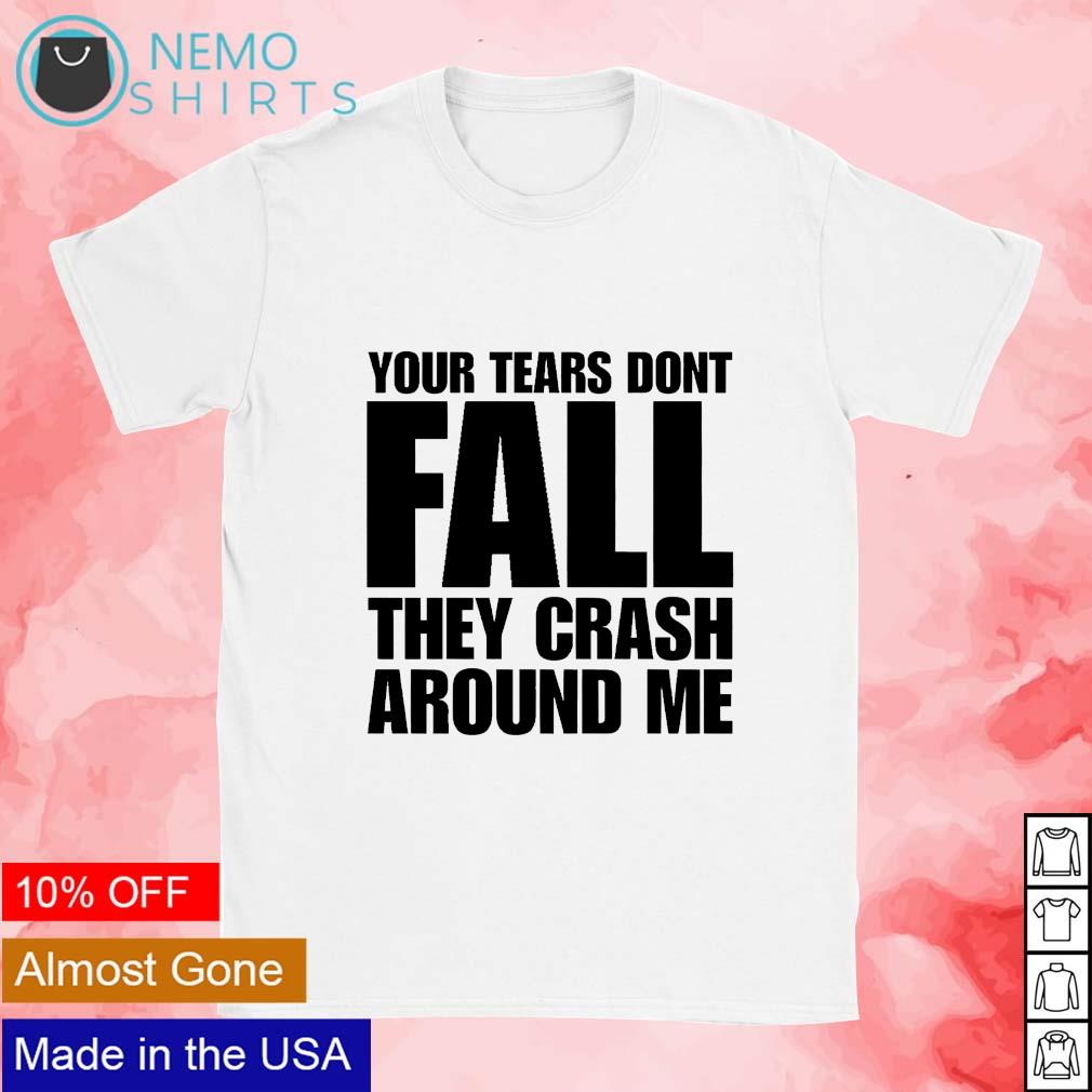 Your tears dont fall they crash around me - Adult & Kids T-Shirts, Sweatshirts & Hoodies apparel design preview 1