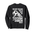 Im Not Yelling This Is Just My Soccer Sweatshirt - Custom Art Print Unisex - T-Shirt, Sweatshirt, Hoodie