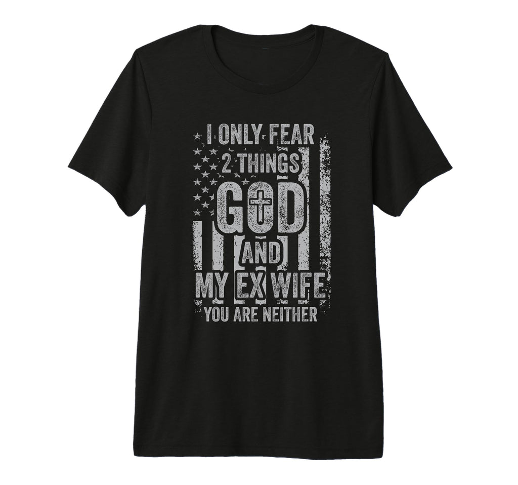 I Only Fear Two Things God And Ex T-Shirt - Fun Novelty Design for Adults - T-Shirt, Sweatshirt, Hoodie