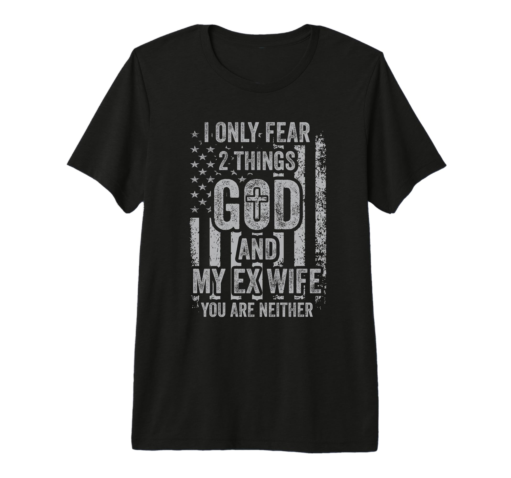 I Only Fear Two Things God And Ex T-Shirt - Fun Novelty Design for Adults - T-Shirt, Sweatshirt, Hoodie