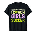 Funny Soccer Coach You Dont Scare Me I T-Shirt - Novelty Apparel Men Women - T-Shirt, Sweatshirt, Hoodie