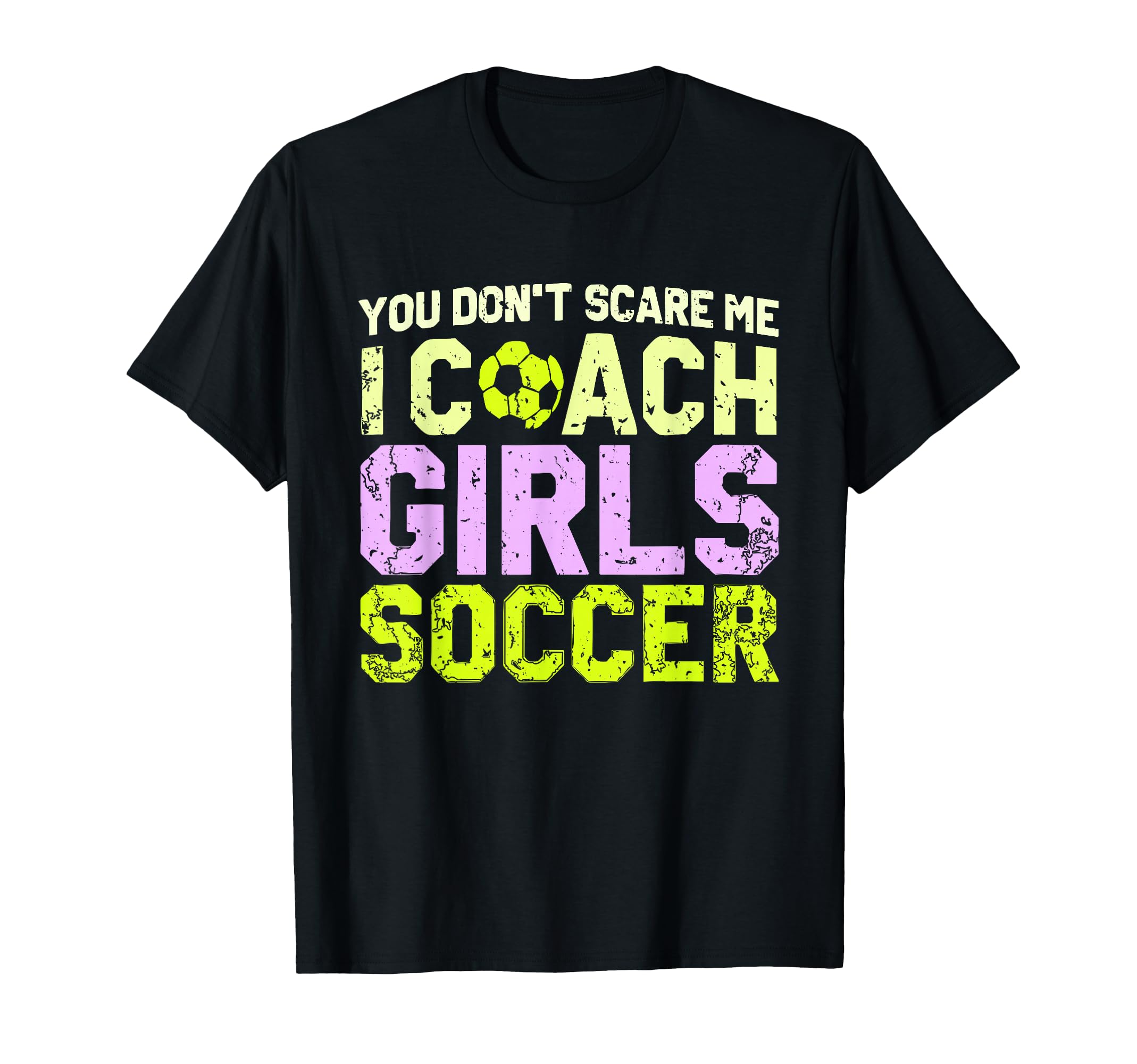 Funny Soccer Coach You Dont Scare Me I T-Shirt - Novelty Apparel Men Women - T-Shirt, Sweatshirt, Hoodie