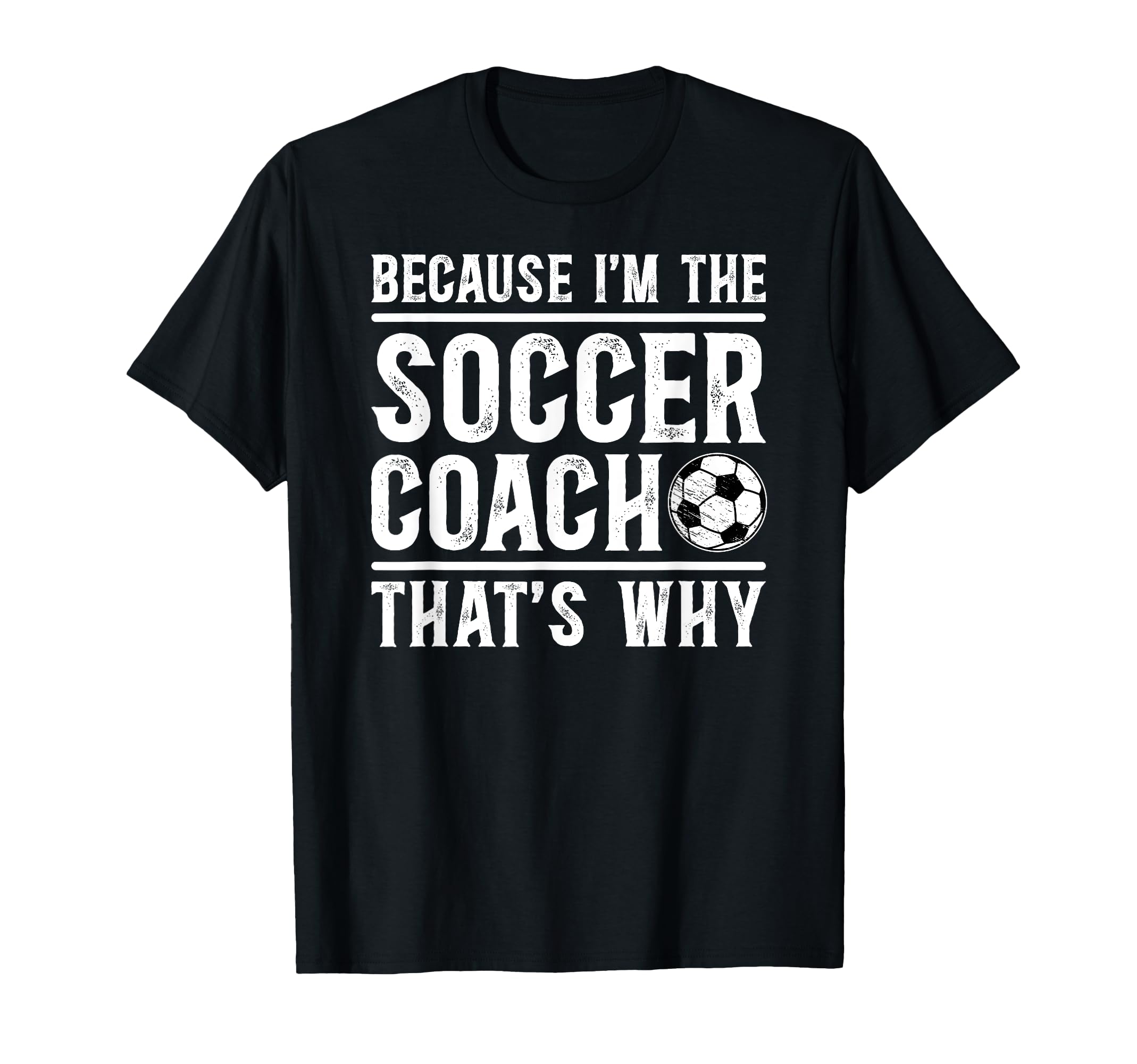 Because Im Soccer Coach Soccer Coaching T-Shirt - Custom Art Print Unisex - T-Shirt, Sweatshirt, Hoodie