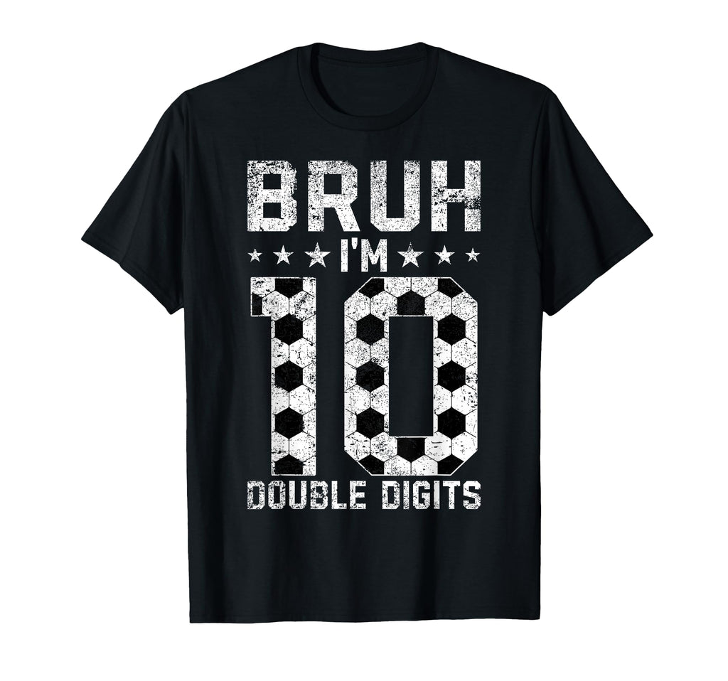 10Th Birthday Soccer Bruh Im Double Digits T-Shirt - Trendy Graphic Unisex - T-Shirt, Sweatshirt, Hoodie