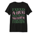 I Need Hug From Who Taught Me T-Shirt - Custom Art Print Men Women - T-Shirt, Sweatshirt, Hoodie