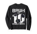 10Th Birthday Soccer Bruh Im Sweatshirt - Casual Everyday Wear for Adults - T-Shirt, Sweatshirt, Hoodie