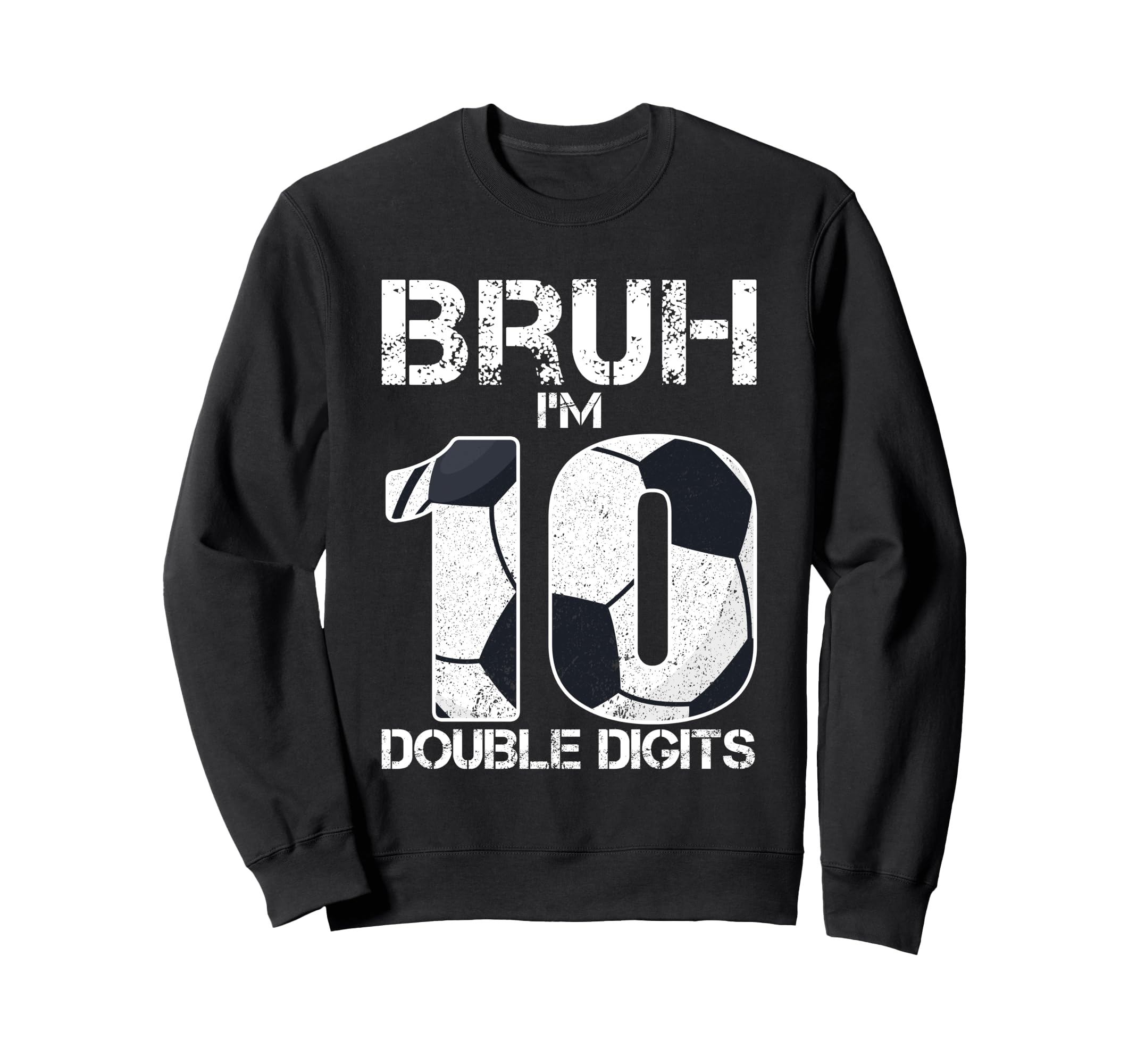 10Th Birthday Soccer Bruh Im Sweatshirt - Casual Everyday Wear for Adults - T-Shirt, Sweatshirt, Hoodie