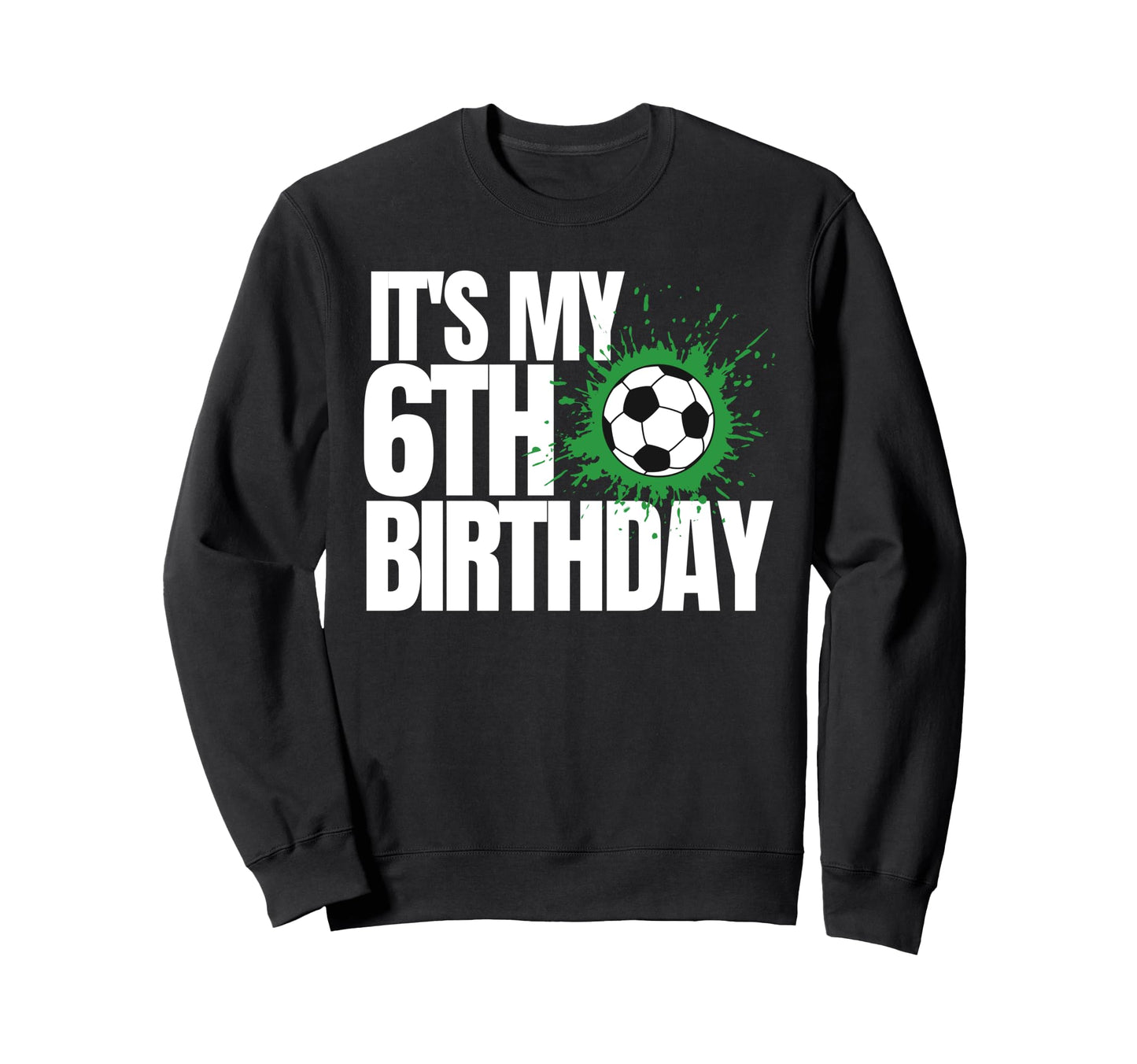 Its My 6Th Birthday Soccer Player Sweatshirt - Trendy Graphic for Adults - T-Shirt, Sweatshirt, Hoodie