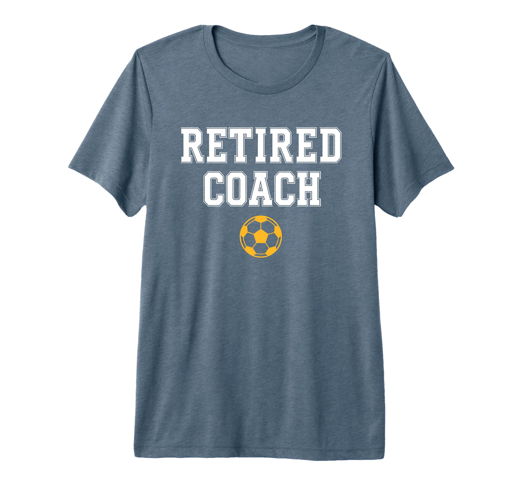 Retired Coach Soccer Team Mentor T-Shirt - Casual Everyday Wear Men Women - T-Shirt, Sweatshirt, Hoodie