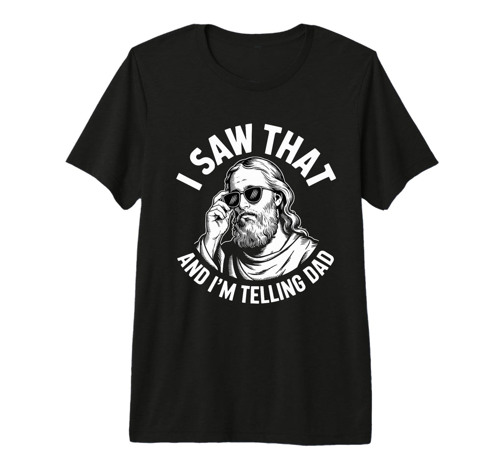 I Saw That And Im Telling Dad Funny T-Shirt - Graphic Print for Adults - T-Shirt, Sweatshirt, Hoodie