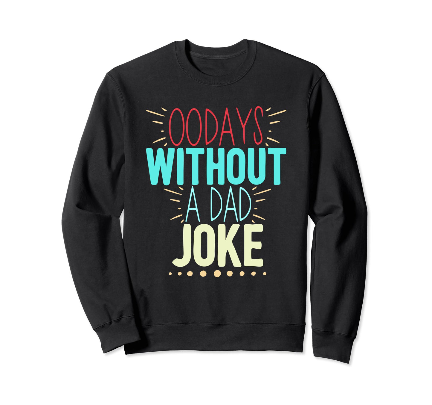 00 Days Without Dad Joke Funny Dad Sweatshirt - Graphic Print Unisex - T-Shirt, Sweatshirt, Hoodie