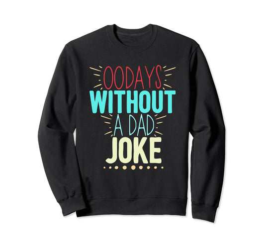 00 Days Without Dad Joke Funny Dad Sweatshirt - Graphic Print Unisex - T-Shirt, Sweatshirt, Hoodie